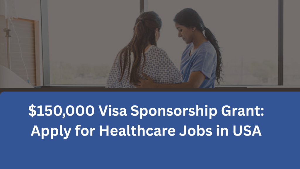 $150,000 Visa Sponsorship Grant: Apply for Healthcare Jobs in USA